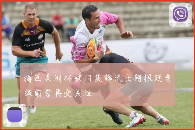 梅西美洲杯破门集锦流出阿根廷晋级前景再受关注