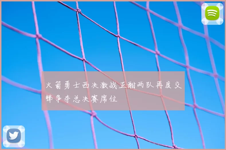 火箭勇士西决激战正酣两队再度交锋争夺总决赛席位