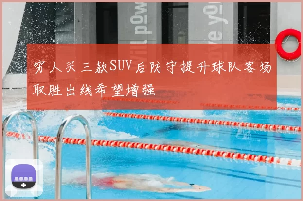 穷人买三款SUV后防守提升球队客场取胜出线希望增强