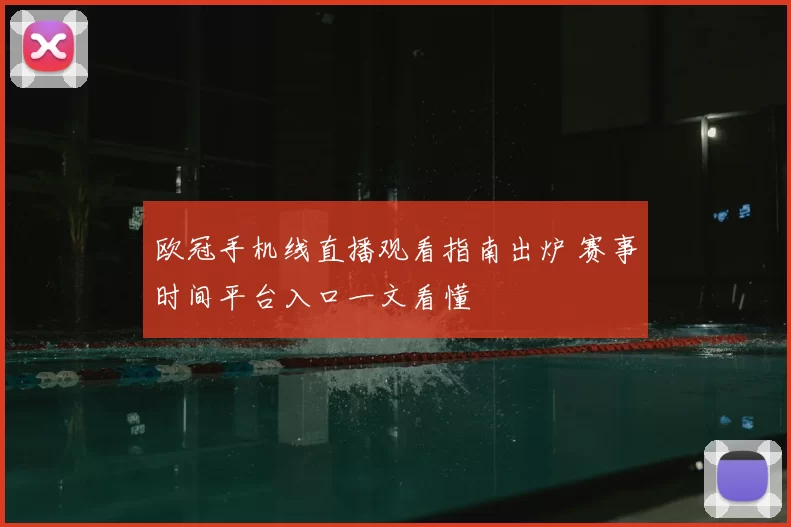 欧冠手机线直播观看指南出炉 赛事时间平台入口一文看懂